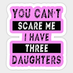 You can't scare me I have three daughters Sticker